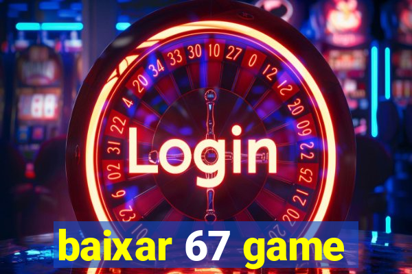 baixar 67 game